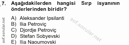 7. soru: Aşağıdakilerden hangisi Sirp isyanının önderlerinden biridir? A) Aleksander Ipsilanti B) Ilia Petroviç C) Djordje Pet…