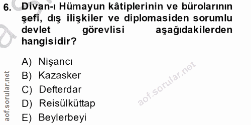 6. soru: Divan-ı Hümayun kâtiplerinin ve bürolarının şefi, dış ilişkiler ve diplomasiden sorumlu devlet görevlisi aşağıdakiler…