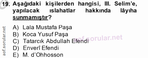 19. soru: Aşağıdaki kişilerden hangisi, III. Selim'e, yapılacak islahatlar hakkında lâyıha sunmamıştır? A) Lala Mustafa Paşa C)…