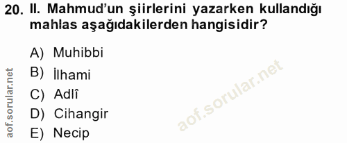20. soru: II. Mahmud'un şiirlerini yazarken kullandığı mahlas aşağıdakilerden hangisidir? A) Muhibbi B) ilhami C) Adli D) Cihan…