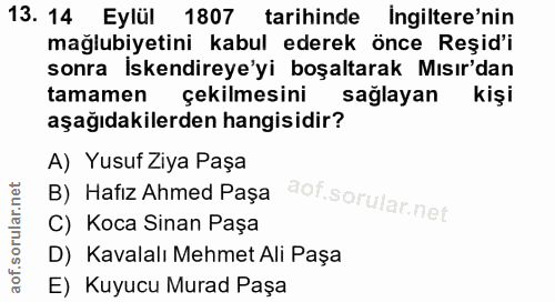 13. soru: 14 Eylül 1807 tarihinde Ingiltere'nin mağlubiyetini kabul ederek önce Reşid'i sonra İskendireye'yi boşaltarak Mısır'd…