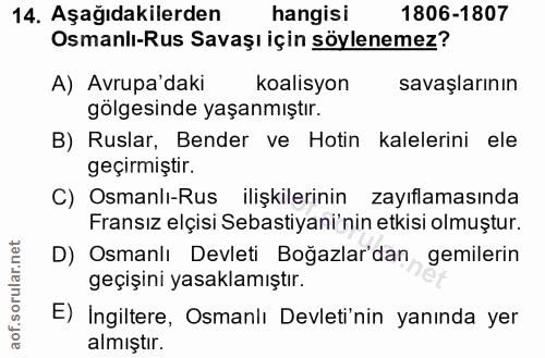 14. soru: Aşağıdakilerden hangisi 1806-1807 Osmanlı-Rus Savaşı için söylenemez? A) Avrupa'daki koalisyon savaşlarının gölgesind…