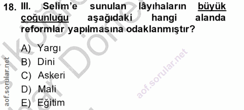 18. soru: IlI. Selim'e sunulan > lâyıhaların büyük çoğunluğu aşağıdaki hangi alanda reformlar yapılmasına odaklanmıştır? A) Yar…