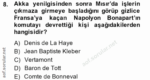 8. soru: Akka yenilgisinden sonra Mısır'da işlerin çıkmaza girmeye başladığını görüp gizlice Fransa'ya kaçan Napolyon Bonapart…