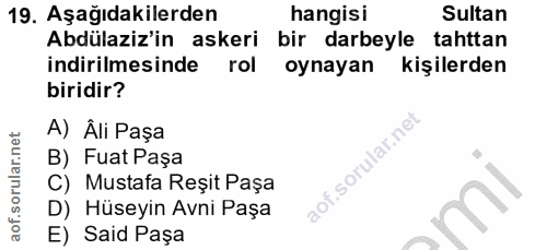 19. soru: Aşağıdakilerden hangisi Sultan Abdülaziz'in askeri bir darbeyle tahttan indirilmesinde rol oynayan kişilerden biridir…