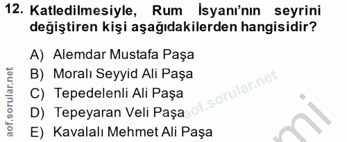 12. soru: Katledilmesiyle, Rum İsyanı'nın seyrini değiştiren kişi aşağıdakilerden hangisidir? A) Alemdar Mustafa Paşa B) Moralı…