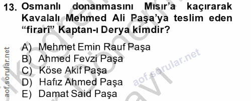 13. soru: Osmanlı donanmasını Misir'a kaçırarak Kavalalı Mehmed Ali Paşa'ya teslim eden "firarî" Kaptan-ı Derya kimdir? A) Mehm…