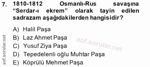 7. soru: 1810-1812 Osmanlı-Rus savaşına "Serdar-l ekrem" olarak tayin edilen sadrazam aşağıdakilerden hangisidir? A) Halil Paş…