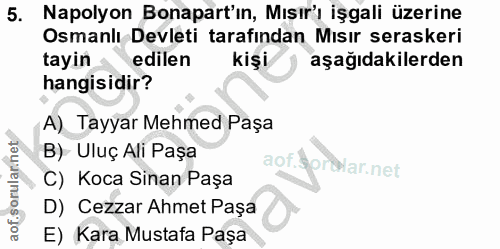 5. soru: Napolyon Bonapart'ın, Mısır'ı işgali üzerine Osmanlı Devleti tarafından Mısır seraskeri tayin edilen kişi aşağıdakile…