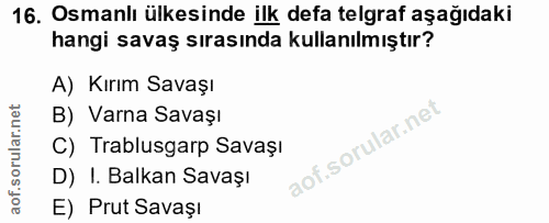 16. soru: Osmanlı ülkesinde ilk defa telgraf aşağıdaki hangi savaş sırasında kullanılmıştır? A) Kırım Savaşı B) Varna Savaşı C)…