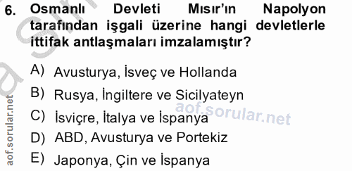 6. soru: Osmanli Devleti Misır'in Napolyon tarafından işgali üzerine hangi devletlerle ittifak antlaşmaları imzalamıştır? A) A…