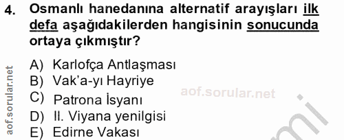 4. soru: Osmanlı hanedanına alternatif arayışları ilk defa aşağıdakilerden hangisinin sonucunda ortaya çıkmıştır? A) Karlofça…