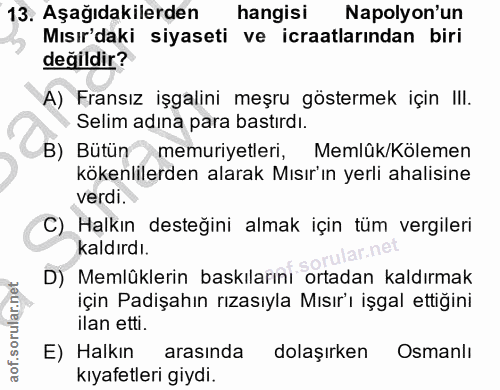 13. soru: Aşağıdakilerden hangisi Napolyon'un Mısır'daki siyaseti ve icraatlarından biri değildir? A) Fransız işgalini meşru gö…