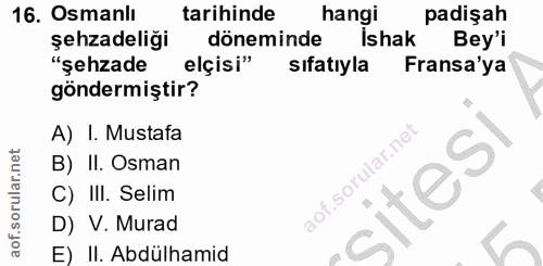 16. soru: Osmanlı tarihinde hangi padişah şehzadeliği döneminde Ishak Bey'i "şehzade elçisi" sıfatıyla Fransa'ya göndermiştir?…
