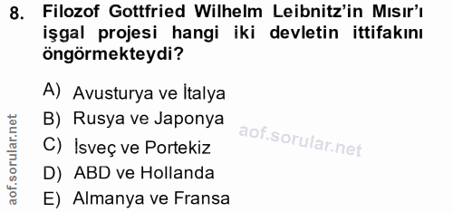 8. soru: Filozof Gottfried Wilhelm Leibnitz'in Mısır'i işgal projesi hangi iki devletin ittifakını öngörmekteydi? A) Avusturya…