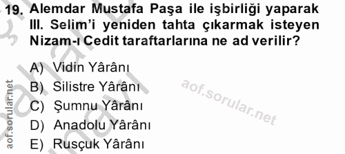 19. soru: Alemdar Mustafa Paşa ile işbirliği yaparak III. Selim'i yeniden tahta çıkarmak isteyen Nizam-ı Cedit taraftarlarına n…