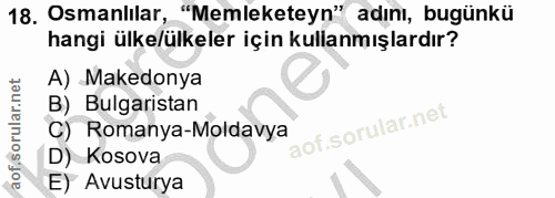 18. soru: Osmanlilar, "Memleketeyn" adını, bugünkü hangi ülke/ülkeler için kullanmışlardır? A) Makedonya B) Bulgaristan C) Roma…