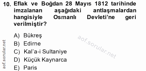 10. soru: Eflak ve Boğdan 28 Mayıs 1812 tarihinde imzalanan aşağıdaki antlaşmalardan hangisiyle Osmanlı Devleti'ne geri verilmi…
