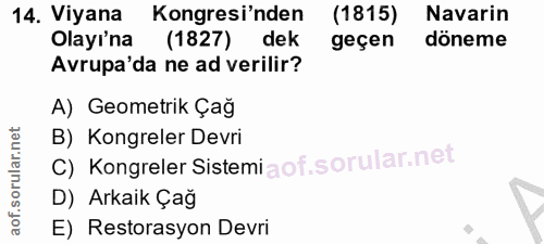 14. soru: Viyana Kongresi'nden (1815) Navarin Olayı'na (1827) dek geçen döneme Avrupa'da ne ad verilir? A) Geometrik Çağ B) Kon…