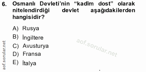 6. soru: Osmanlı Devleti'nin "kadîm dost" olarak nitelendirdiği devlet aşağıdakilerden hangisidir? A) Rusya B) Ingiltere C) Av…