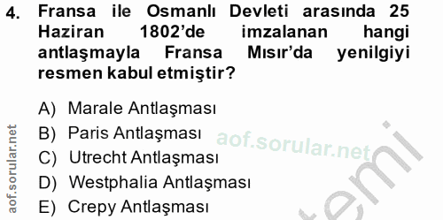 4. soru: Fransa ile Osmanlı Devleti arasında 25 Haziran 1802'de imzalanan hangi antlaşmayla Fransa Mısır'da yenilgiyi resmen k…