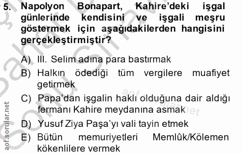 5. soru: Napolyon Bonapart, Kahire'deki işgal günlerinde kendisini ve işgali meşru göstermek için aşağıdakilerden hangisini ge…