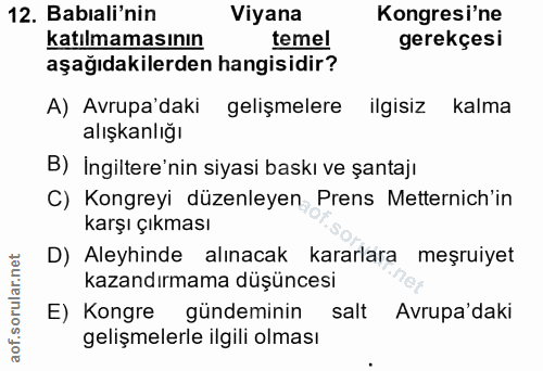 12. soru: Babiali'nin Viyana Kongresi'ne katılmamasının temel gerekçesi aşağıdakilerden hangisidir? A) Avrupa'daki gelişmelere…