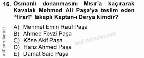 16. soru: Osmanlı donanmasını Mısır'a kaçırarak Kavalalı Mehmed Ali Paşa'ya teslim eden "firarî" lâkaplı Kaptan-ı Derya kimdir?…