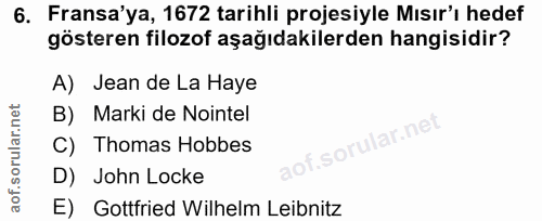 6. soru: Fransa'ya, 1672 tarihli projesiyle Mısır'ı hedef gösteren filozof aşağıdakilerden hangisidir? A) Jean de La Haye B) M…