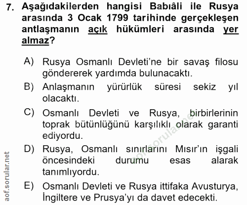 7. soru: Aşağıdakilerden hangisi Babıâli ile Rusya arasında 3 Ocak 1799 tarihinde gerçekleşen antlaşmanın açık hükümleri arası…