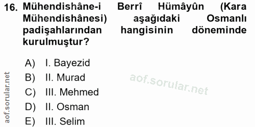 16. soru: Mühendishâne-i Berri Hümâyûn (Kara Mühendishânesi) aşağıdaki Osmanlı padişahlarından hangisinin döneminde kurulmuştur…