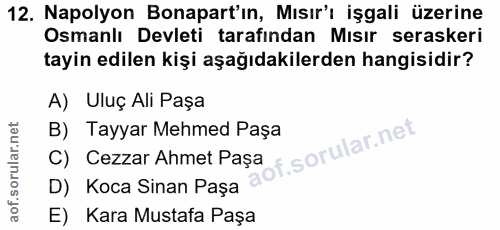 12. soru: Napolyon Bonapart'ın, Mısır'ı işgali üzerine Osmanlı Devleti tarafından Mısır seraskeri tayin edilen kişi aşağıdakile…