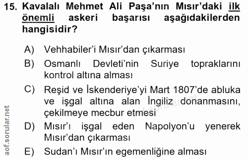 15. soru: Kavalalı Mehmet Ali Paşa'nın Mısır'daki ilk önemli askeri başarısı aşağıdakilerden hangisidir? A) Vehhabiler'i Mısır'…