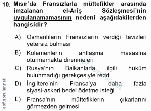 10. soru: Mısır'da Fransızlarla müttefikler arasında imzalanan el-Ariş Sözleşmesi'nin uygulanamamasının nedeni aşağıdakilerden…