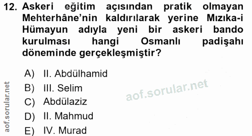 12. soru: Askeri eğitim açısından pratik olmayan Mehterhâne'nin kaldırılarak yerine Mızıka-i Hümayun adıyla yeni bir askeri ban…
