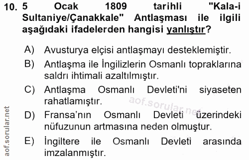 10. soru: 5 Ocak 1809 tarihli "Kala-i Sultaniye/Çanakkale" Antlaşması ile ilgili aşağıdaki ifadelerden hangisi yanlıştır? A) Av…