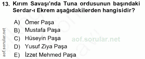 13. soru: Kırım Savaşı'nda Tuna ordusunun başındaki Serdar-ı Ekrem aşağıdakilerden hangisidir? A) Ömer Paşa B) Mustafa Pașa Hüs…