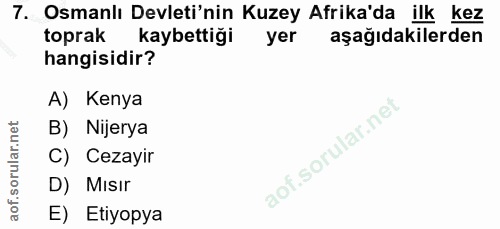 7. soru: Osmanlı Devleti'nin Kuzey Afrika'da ilk kez toprak kaybettiği yer aşağıdakilerden hangisidir? A) Kenya B) Nijerya C)…