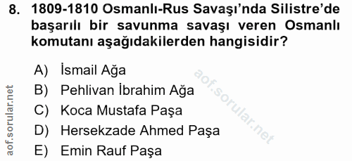 8. soru: 1809-1810 Osmanlı-Rus Savaşı'nda Silistre'de başarılı bir savunma savaşı veren Osmanlı komutanı aşağıdakilerden hangi…