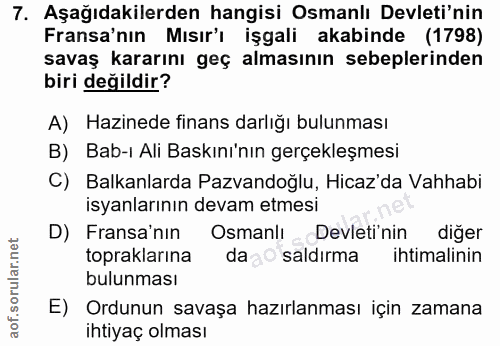 7. soru: Aşağıdakilerden hangisi Osmanlı Devleti'nin Fransa'nın Mısır'ı işgali akabinde (1798) savaş kararını geç almasının se…