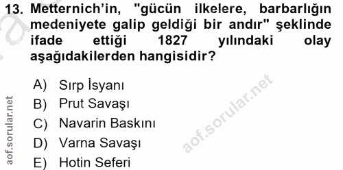 13. soru: Metternich'in, "gücün ilkelere, barbarlığın medeniyete galip geldiği bir andır" şeklinde ifade ettiği 1827 yılındaki…