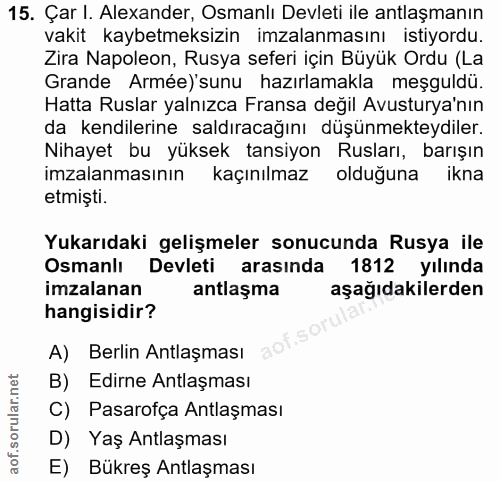 15. soru: Çar I. Alexander, Osmanlı Devleti ile antlaşmanın vakit kaybetmeksizin imzalanmasını istiyordu. Zira Napoleon, Rusya…