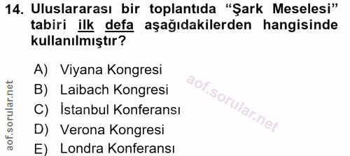 14. soru: Uluslararası bir toplantıda "Şark Meselesi" tabiri ilk defa aşağıdakilerden hangisinde kullanılmıştır? A) Viyana Kong…