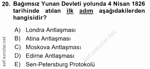 20. soru: Bağımsız Yunan Devleti yolunda 4 Nisan 1826 tarihinde atılan ilk adım aşagıdakılerden hangisidir? A) Londra Antlaşmas…