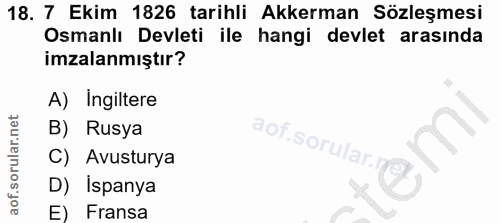 18. soru: 7 Ekim 1826 tarihli Akkerman Sözleşmesi Osmanlı Devleti ile hangi devlet arasında imzalanmıştır? A) Ingiltere B) Rusy…