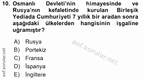10. soru: Osmanlı Devleti'nin himayesinde ve Rusya'nın kefaletinde kurulan Birleşik Yediada Cumhuriyeti 7 yıllık bir aradan son…