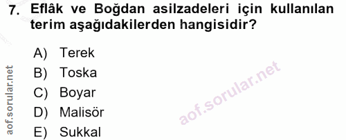 7. soru: Eflâk ve Boğdan asilzadeleri için kullanılan terim aşağıdakilerden hangisidir? A) Terek B) Toska C) Boyar D) Malisör…