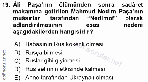 19. soru: Ali Paşa'nın ölümünden sonra sadâret makamına getirilen Mahmud Nedim Paşa'nın muâsırları tarafından "Nedimof" olarak…