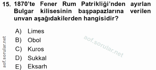 15. soru: 1870'te Fener Rum Patikliği'nden ayırlan Bulgar kilisesinin başpapazlarına verilen unvan aşağıdakilerden hangisidir?…