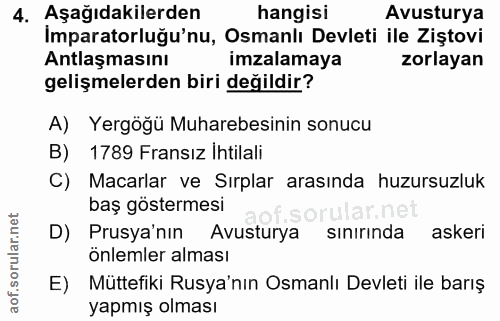 4. soru: Aşağıdakilerden hangisi Avusturya Imparatorluğu'nu, Osmanlı Devleti ile Ziştovi Antlaşmasını imzalamaya zorlayan geli…